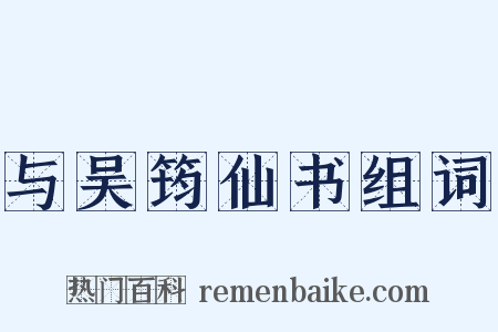 与吴筠仙书组词是什么意思的图片